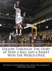 Follow-Through The Story of How a Ball and a Basket Won the World Over,1270109839,9781270109839