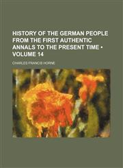 History of the German People From the First Authentic Annals to the Present Time (Volume 14),1154240150,9781154240153