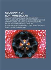Geography of Northumberland Caves of Northumberland, Environment of Northumberland, Gardens in Northumberland, Hills of Northumberland,1156481783,9781156481783