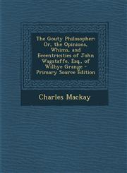 Gouty Philosopher Or, the Opinions, Whims, and Eccentricities of John Wagstaffe, Esq., of Wilbye Grange,1287460895,9781287460893