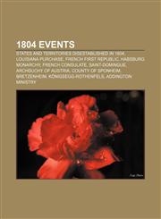1804 Events States and territories disestablished in 1804, Louisiana Purchase, French First Republic, Habsburg Monarchy, French Consulate,1155607171,9781155607177
