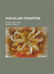 Aus Allen Tonarten; Studien Über Musik,1235125602,9781235125607