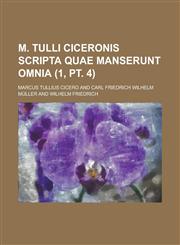 M. Tulli Ciceronis Scripta Quae Manserunt Omnia (1, PT. 4),123497391X,9781234973919