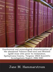 Geochemical and Mineralogical Characterization of the Abandoned Valzinco (Lead-Zinc) and Mitchell (Gold) Mine Sites Prior to Reclamation, Spotsylvania,1244663549,9781244663541