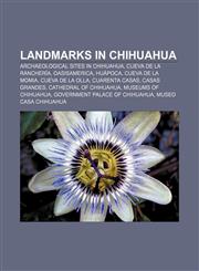 Landmarks in Chihuahua Archaeological sites in Chihuahua, Cueva de la Ranchería, Oasisamerica, Huápoca, Cueva de la Momia, Cueva de la Olla,1233115049,9781233115044