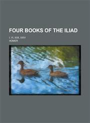 Four Books of the Iliad; I, VI, XXII, XXIV,1130486745,9781130486742