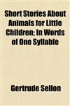 Short Stories About Animals for Little Children; In Words of One Syllable,1154595196,9781154595192