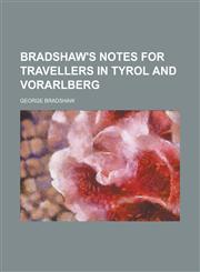 Bradshaw's notes for travellers in Tyrol and Vorarlberg,1230144218,9781230144214