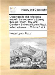Observations and reflections made in the course of a journey through France, Italy, and Germany. By Hester Lynch Piozzi. In two volumes. ...  Volume 1 of 2,1170086632,9781170086636