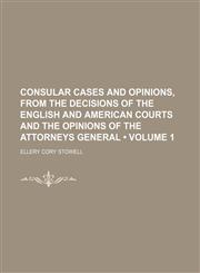 Consular Cases and Opinions, From the Decisions of the English and American Courts and the Opinions of the Attorneys General (Volume 1),1150062525,9781150062520
