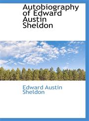 Autobiography of Edward Austin Sheldon,1103106511,9781103106516