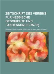 Zeitschrift Des Vereins Fur Hessische Geschichte Und Landeskunde (35-36),1235121798,9781235121791