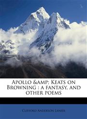 Apollo &amp; Keats on Browning a fantasy, and other poems,1176362909,9781176362901