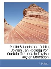 Public Schools and Public Opinion An Apology for Certain Methods in English Higher Education,1115376616,9781115376617