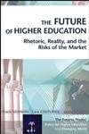 The Future of Higher Education Rhetoric, Reality, and the Risks of the Market 1st Edition,0787969729,9780787969721