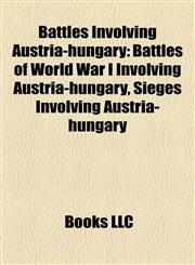 Battles Involving Austria-hungary Battles of World War I Involving Austria-hungary, Sieges Involving Austria-hungary,1158173377,9781158173372