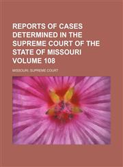 Reports of cases determined in the Supreme Court of the state of Missouri Volume 108,1154026086,9781154026085