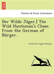 Der Wilde Jäger.] The Wild Huntsman's Chase. From the German of Bürger.,1241788596,9781241788599