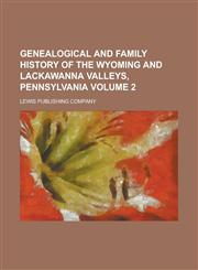 Genealogical and Family History of the Wyoming and Lackawanna Valleys, Pennsylvania Volume 2,1234200023,9781234200022