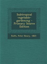 Subtropical Vegetable-Gardening - Primary Source Edition,1293702935,9781293702932