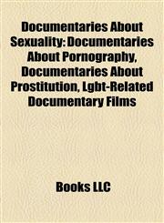Documentaries About Sexuality Documentaries About Pornography, Documentaries About Prostitution, Lgbt-Related Documentary Films,1158138318,9781158138319
