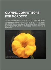 Olympic Competitors for Morocco Olympic Alpine Skiers of Morocco, Olympic Archers of Morocco, Olympic Athletes of Morocco,1155952456,9781155952451