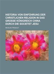 Historia von Einführung der christlichen Religion in das große Königreich China durch die Societet Jesu,123687787X,9781236877871