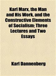 Karl Marx, the Man and His Work, and the Constructive Elements of Socialism; Three Lectures and Two Essays,1152987216,9781152987210