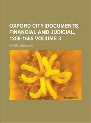 Oxford city documents, financial and judicial, 1258-1665 Volume 3,123437630X,9781234376307