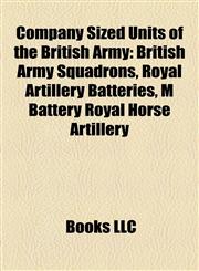 Company Sized Units of the British Army British Army Squadrons, Royal Artillery Batteries, M Battery Royal Horse Artillery,1158162391,9781158162390