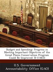 Budget and Spending Progress in Meeting Important Objectives of the Great Plains Conservation Program Could Be Improved: B-114833,1287200079,9781287200079