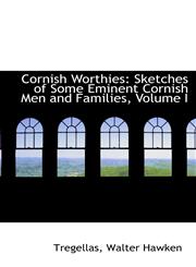 Cornish Worthies Sketches of Some Eminent Cornish Men and Families, Volume I,1110386966,9781110386963