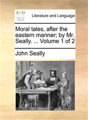 Moral tales, after the eastern manner; by Mr. Seally. ...  Volume 1 of 2,1170652468,9781170652466