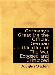Germany's Great Lie the Official German Justification of The War Exposed and Criticized,1110852266,9781110852260