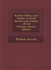 Ruined Abbeys and Castles in Great Britain and Ireland ... 2D Ser. - Primary Source Edition,129361291X,9781293612910