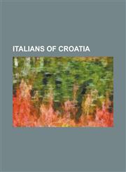 Italians of Croatia Aldo Andretti, Andrea Antico, Dalmatian Italians, Dalmatian Language, Flag of Italians of Croatia, Foibe Killings, Gov,115607438X,9781156074381