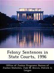 Felony Sentences in State Courts, 1996,1249572738,9781249572732