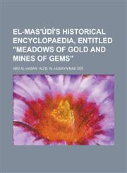 El-Mas'údí's Historical Encyclopaedia, Entitled "Meadows of Gold and Mines of Gems",1236853016,9781236853011
