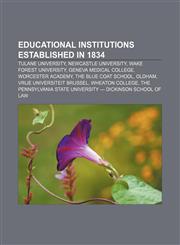 Educational institutions established in 1834 Tulane University, Newcastle University, Wake Forest University, Geneva Medical College,1156450683,9781156450680
