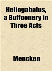Heliogabalus, a Buffoonery in Three Acts,1152286625,9781152286627