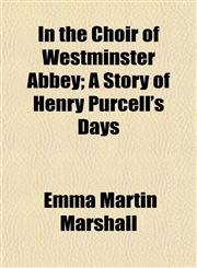 In the Choir of Westminster Abbey; A Story of Henry Purcell's Days,1154744019,9781154744019