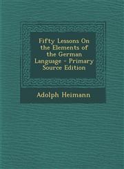 Fifty Lessons on the Elements of the German Language - Primary Source Edition,1287931375,9781287931379