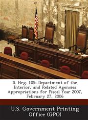 S. Hrg. 109 Department of the Interior, and Related Agencies Appropriations for Fiscal Year 2007, February 27, 2006,1293274690,9781293274699