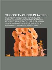 Yugoslav chess players Milan Vidmar, Borislav Ivkov, Milan Matulović, Svetozar Gligorić, Zvonko Vranesic, Alisa Marić, Milan Vukić,1155595769,9781155595764