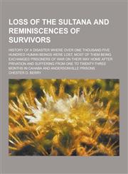 Loss of the Sultana and Reminiscences of Survivors; History of a Disaster Where Over One Thousand Five Hundred Human Beings Were Lost, Most of Them Be,123023277X,9781230232775