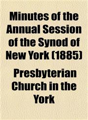 Minutes of the Annual Session of the Synod of New York (1885),1153034158,9781153034159