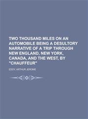 Two Thousand Miles on an Automobile Being a Desultory Narrative of a Trip Through New England, New York, Canada, and the West, by Chauffeur,1153729709,9781153729703