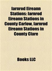 Iarnród Éireann Stations Iarnród Éireann Stations in County Carlow, Iarnród Éireann Stations in County Clare,1157853536,9781157853534