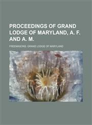 Proceedings of Grand Lodge of Maryland, A. F. and A. M.,1150473770,9781150473777