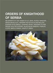 Orders of knighthood of Serbia Recipients of the Order of St. Sava, Rudolf Maister, Draža Mihailović, Hendrik Pieter Nicolaas Muller,1232459577,9781232459576